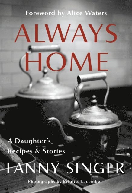 Fanny Singer - Always Home: A Daughter's Recipes & Stories, E-bok