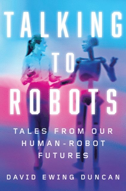 David Ewing Duncan - Talking to Robots, E-bok