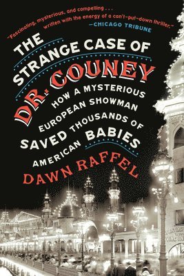 Dawn Raffel - The Strange Case of Dr. Couney: How a Mysterious European Showman Saved Thousands of American Babies, Häftad