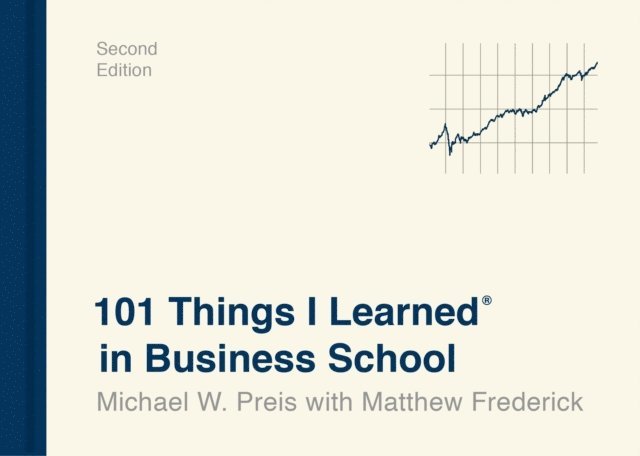 Matthew Frederick, Michael W. Preis - 101 Things I Learned(R) in Business School (Second Edition), E-bok