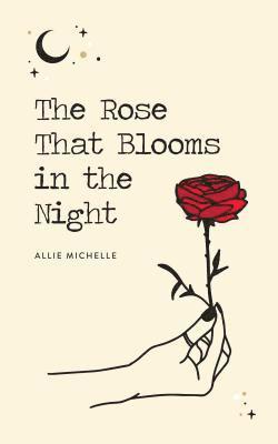 Rose That Blooms in the Night av Allie Michelle