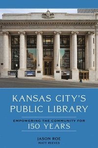 Kansas City's Public Library: Empowering the Community for 150 Years