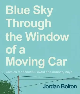 Jordan Bolton - Blue Sky Through the Window of a Moving Car: Comics for Beautiful, Awful and Ordinary Days, Inbunden. Tillgänglighet: Lägg i varukorg