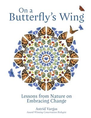 Astrid Vargas - On a Butterfly's Wing: Lessons from Nature on Embracing Change, Inbunden