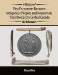 A History of First Encounters between Indigenous Peoples and Newcomers from the East to Central Canada for Educators