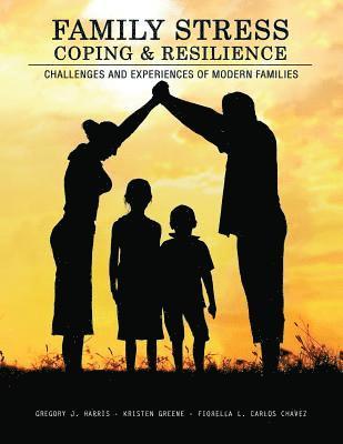Gregory Harris, Kristen Greene, Fiorella L. Carlos Chavez - Family Stress, Coping, and Resilience: Challenges and Experiences of Modern Families, Häftad
