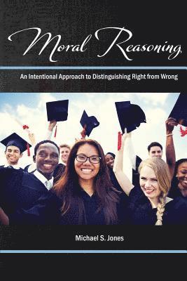 Michael S. Jones - Moral Reasoning: An Intentional Approach to Distinguishing Right from Wrong, Häftad