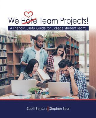 Scott Behson, Stephen Bear - We Hate Team Projects! A Friendly, Useful Guide for College Student Teams, Häftad