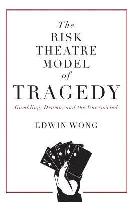 Edwin Wong - Risk Theatre Model of Tragedy, Inbunden