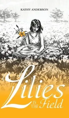 Kathy Anderson - Lilies in the Field, Inbunden. Tillgänglighet: Lägg i varukorg