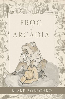Blake Bobechko - Frog of Arcadia, Inbunden