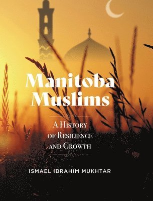 Ismael Ibrahim Mukhtar - Manitoba Muslims, Inbunden