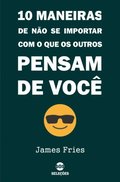 10 Maneiras De N o Se Importar Com O Que Os Outros Pensam D