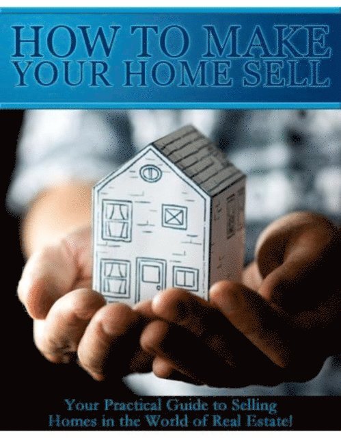 Grace Wilson - How to Make Your Home Sell, E-bok