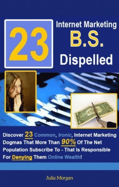 Julia Morgan - 23 Internet Marketing BS Dispelled, E-bok