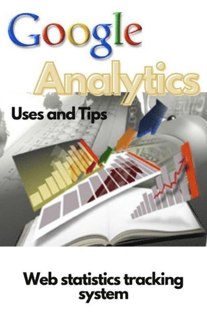 Steven Bishop - Google Analytics Uses and Tips, E-bok