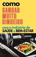 Como ganhar muito dinheiro com a indústria de saúde e bem-estar  