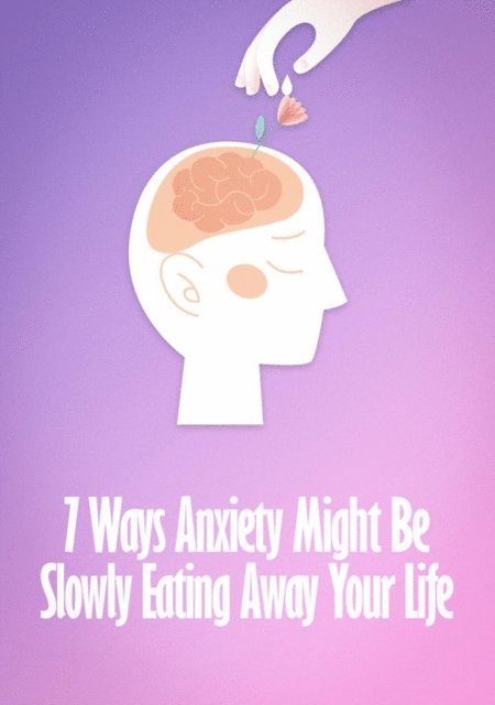 Karen - 7 Ways  Anxiety Might Be Slowly Eating Away Your Life, E-bok