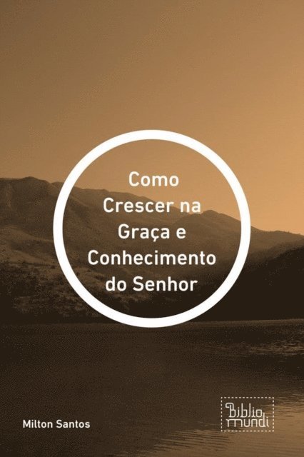 Milton Santos - Como Crescer na Graça e Conhecimento do Senhor, E-bok