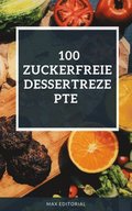 100 zuckerfreie Dessertrezepte 
