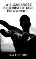 Wie man Angst beherrscht und überwindet 