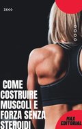 Come costruire muscoli e forza senza steroidi 