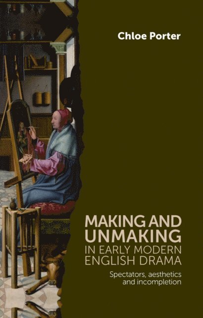 Chloe Porter - Making and Unmaking in Early Modern English Drama, E-bok