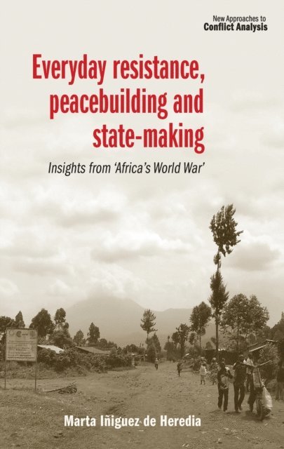 Marta Iñiguez de Heredia - Everyday Resistance, Peacebuilding and State-Making, E-bok