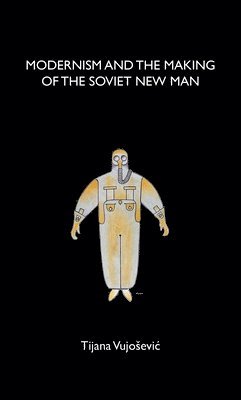 Tijana Vujosevic - Modernism and the Making of the Soviet New Man, Häftad