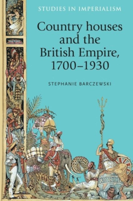 Stephanie Barczewski - Country Houses and the British Empire, 1700–1930, E-bok