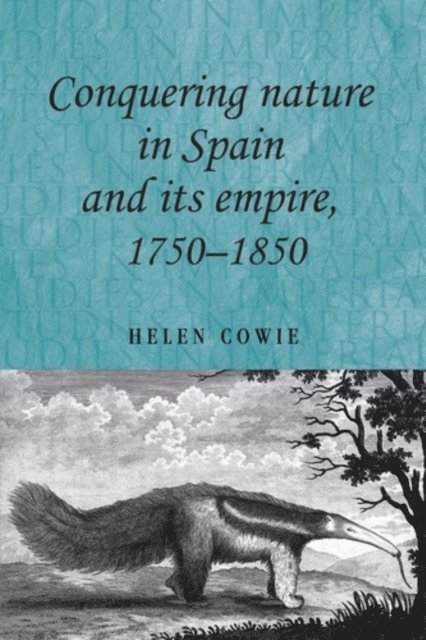 Helen Cowie - Conquering Nature in Spain and its Empire, 1750–1850, E-bok