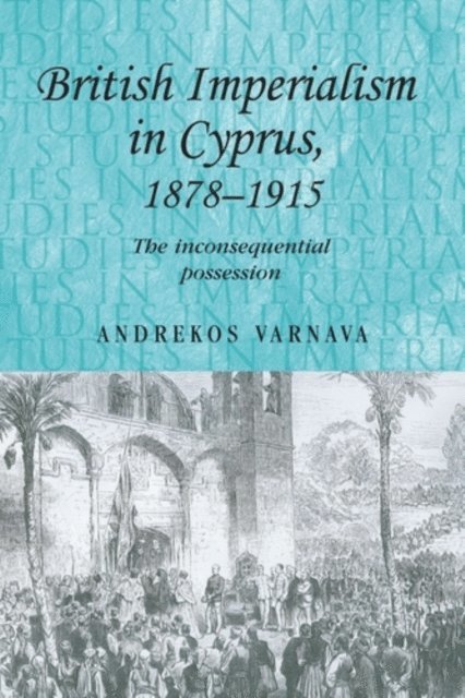 Andrekos Varnava - British Imperialism in Cyprus, 1878–1915, E-bok