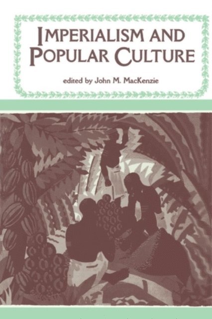 John M. MacKenzie - Imperialism and Popular Culture, E-bok