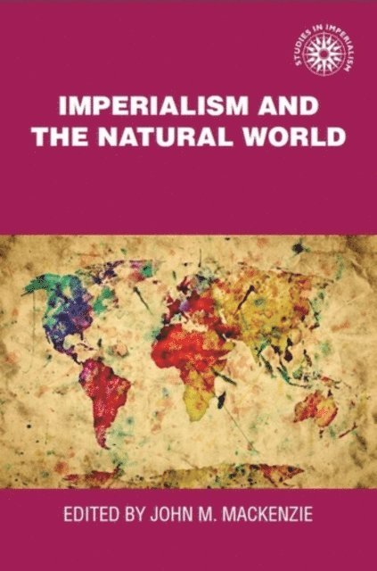 John M. MacKenzie - Imperialism and the Natural World, E-bok