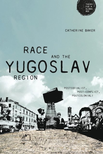 Catherine Baker - Race and the Yugoslav Region, E-bok