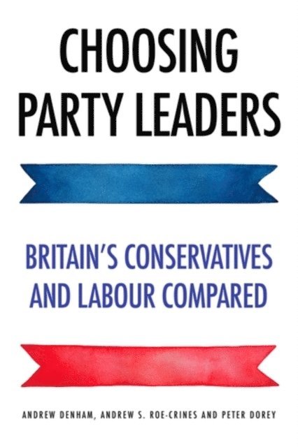 Andrew Denham, Peter Dorey, Andrew S. Roe-Crines - Choosing Party Leaders, E-bok