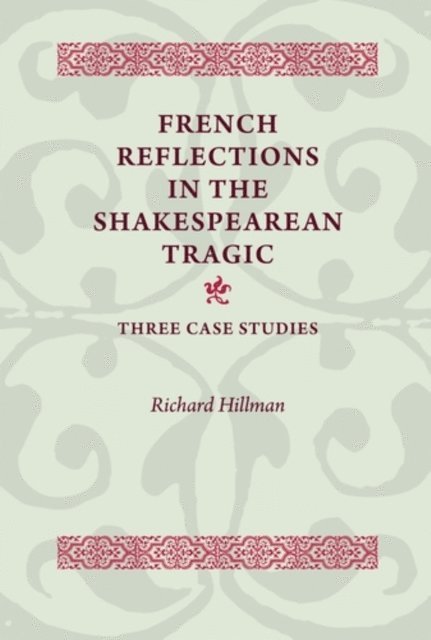 Richard Hillman - French Reflections in the Shakespearean Tragic, E-bok