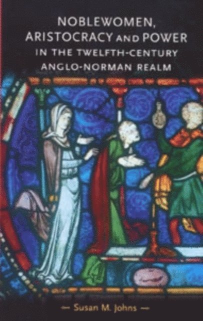 Susan M. Johns - Noblewomen, Aristocracy and Power in the Twelfth-Century Anglo-Norman Realm, E-bok