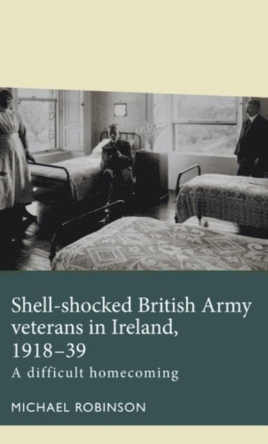 Michael Robinson - Shell-Shocked British Army Veterans in Ireland, 1918-39, E-bok
