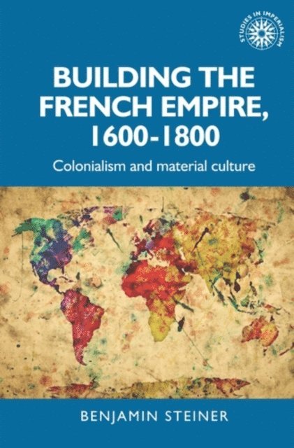 Benjamin Steiner - Building the French Empire, 1600–1800, E-bok