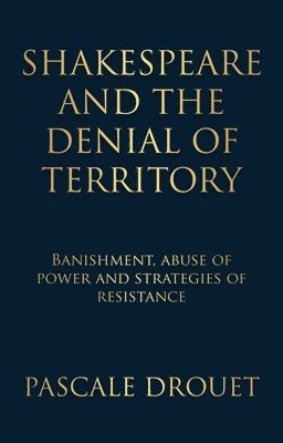 Pascale Drouet - Shakespeare and the Denial of Territory, Inbunden