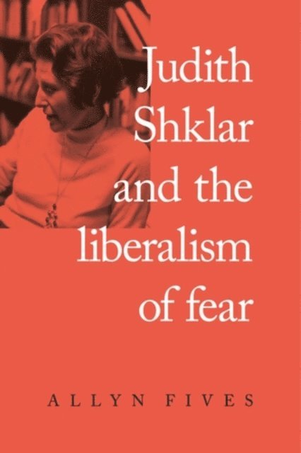 Allyn Fives - Judith Shklar and the Liberalism of Fear, E-bok