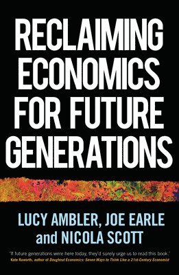 Reclaiming Economics for Future Generations av Lucy Ambler, Joe Earle, Nicola Scott
