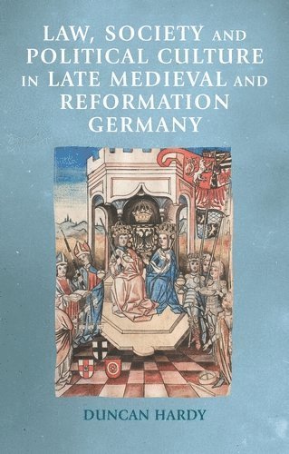 Duncan Hardy - Law, society and political culture in late medieval and Reformation Germany, Inbunden