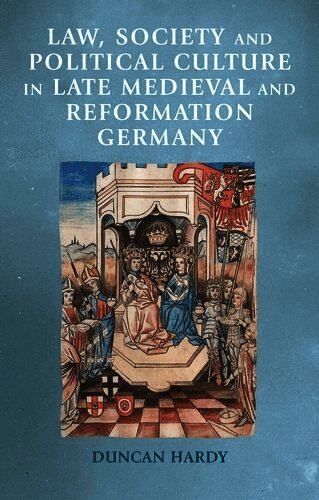 Duncan Hardy - Law, society and political culture in late medieval and Reformation Germany, Häftad