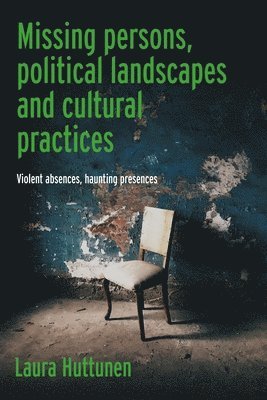 Laura Huttunen - Missing Persons, Political Landscapes and Cultural Practices, Inbunden