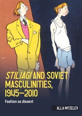 Alla Myzelev - Stiliagi and Soviet masculinities, 1945–2010, Inbunden