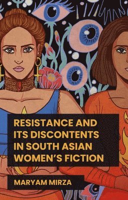 Maryam Mirza - Resistance and its Discontents in South Asian Women's Fiction, Häftad