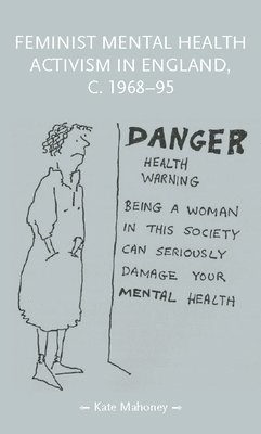 Kate Mahoney - Feminist Mental Health Activism in England, c. 1968-95, Häftad
