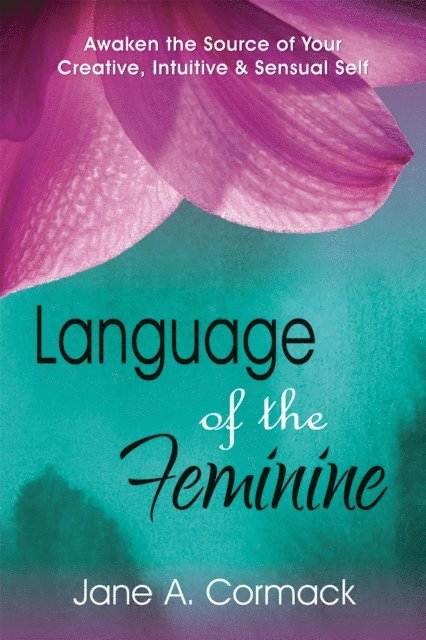 Jane A. Cormack - Language of the Feminine - Awaken the Source of Your Creative Intuitive & Sensual Self, Häftad